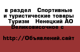  в раздел : Спортивные и туристические товары » Туризм . Ненецкий АО,Великовисочное с.